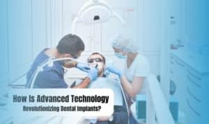 Advanced Technology Revolutionizing Dental Implants