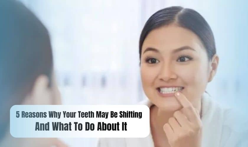 5 Reasons Why Your Teeth May Be Shifting